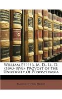 William Pepper, M. D., LL. D. (1843-1898): Provost of the University of Pennsylvania