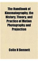 The Handbook of Kinematography, the History, Theory, and Practice of Motion Photography and Projection