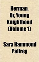 Herman, Or, Young Knighthood (Volume 1)