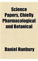 Science Papers, Chiefly Pharmacological and Botanical