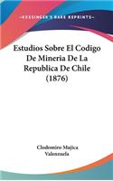 Estudios Sobre El Codigo de Mineria de La Republica de Chile (1876)