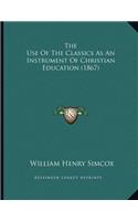 The Use Of The Classics As An Instrument Of Christian Education (1867): (English)