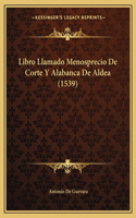 Libro Llamado Menosprecio De Corte Y Alabanca De Aldea (1539)