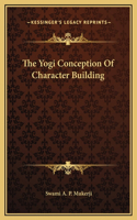 The Yogi Conception Of Character Building