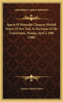 Speech Of Honorable Chauncey Mitchell Depew, Of New York, In The Senate Of The United States, Monday, April 2, 1900 (1900)