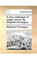 A New Catalogue of Vulgar Errors. by Stephen Fovargue, ...