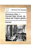 Homerou Ilias, = Homeri Ilias: Id Est, de Rebus Ad Trojam Gestis.