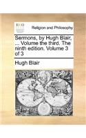 Sermons, by Hugh Blair, ... Volume the Third. the Ninth Edition. Volume 3 of 3