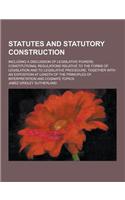 Statutes and Statutory Construction; Including a Discussion of Legislative Powers, Constitutional Regulations Relative to the Forms of Legislation and: (English)