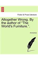 Altogether Wrong. by the Author of "The World's Furniture..": (English)