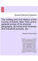 military and civil History of the County of Essex, New York; and a general survey of its physical geography, its mines and minerals, and industrial pursuits, etc.