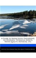 A Guide to Water Supply Enginering, an Overview, Technical Aspects, Water Quality, Metering, Etc.