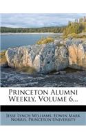 Princeton Alumni Weekly, Volume 6...