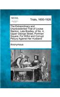The Extraordinary and Unprecedented Trial of Louisa Stanton, Late Bradley, of No. 4, Upper George Street, Portman Square; For Wilful and Corrupt Perjury Against Her Husband: (English)