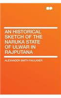 An Historical Sketch of the Naruka State of Ulwar in Rajputana