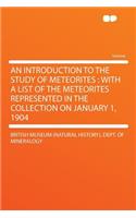 An Introduction to the Study of Meteorites: With a List of the Meteorites Represented in the Collection on January 1, 1904