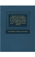 Histoire de L'Entente Cordiale Franco-Anglaise: Les Relations de La France Et de L'Angleterre Depuis Le 16e Siecle Jusqu'a Nos Jours - Primary Source: Les Relations de La France Et de L'Angleterre Depuis Le 16e Siecle Jusqu'a Nos Jours - Primary Source