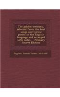 The Golden Treasury, Selected from the Best Songs and Lyrical Poems in the English Language and Arranged with Notes - Primary Source Edition