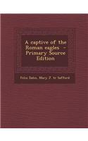 A Captive of the Roman Eagles - Primary Source Edition