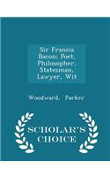 Sir Francis Bacon; Poet, Philosopher, Statesman, Lawyer, Wit - Scholar's Choice Edition