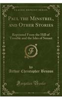 Paul the Minstrel, and Other Stories: Reprinted from the Hill of Trouble and the Isles of Sunset (Classic Reprint)