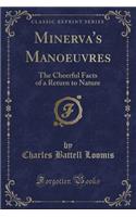 Minerva's Manoeuvres: The Cheerful Facts of a Return to Nature (Classic Reprint)