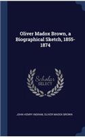 Oliver Madox Brown, a Biographical Sketch, 1855-1874