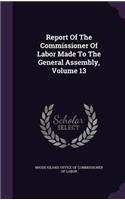 Report of the Commissioner of Labor Made to the General Assembly, Volume 13
