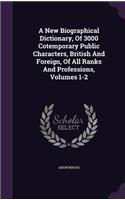 A New Biographical Dictionary, Of 3000 Cotemporary Public Characters, British And Foreign, Of All Ranks And Professions, Volumes 1-2