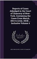Reports of Cases Adjudged in the Court of Chancery of New-York, Containing the Cases from March, 1814 to [July, 1823] ... Inclusive Volume 4
