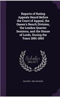 Reports of Rating Appeals Heard Before the Court of Appeal, the Queen's Bench Division, the London Quarter Sessions, and the House of Lords, During the Years 1891-1893