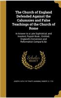 Church of England Defended Against the Calumnies and False Teachings of the Church of Rome