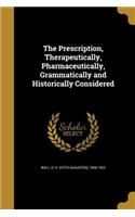The Prescription, Therapeutically, Pharmaceutically, Grammatically and Historically Considered