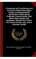 A Summarie and True Discourse of Sir Francis Drakes West-Indian Voyage. Accompanied with Christopher Carleill, Martin Frobusher, Francis Knollis, with Many Other Captains and Gentlemen. Wherein Were Taken, the Townes of Saint Jago, Sancto Domingo,