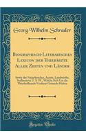 Biographisch-Literarisches Lexicon Der Thierï¿½rzte Aller Zeiten Und Lï¿½nder: Sowie Der Naturforscher, Aerzte, Landwirthe, Stallmeister U. S. W., Welche Sich Um Die Thierheilkunde Verdient Gemacht Haben (Classic Reprint): Sowie Der Naturforscher, Aerzte, Landwirthe, Stallmeister U. S. W., Welche Sich Um Die Thierheilkunde Verdient Gemacht Haben (Classic Reprint)