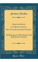 Sprichwörter Und Redensarten Deutsch-Jüdischer Vorzeit: ALS Beitrag Zur Volks-Sprach-Und Sprichwörter-Kunde (Classic Reprint)