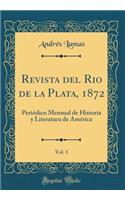 Revista del Rio de la Plata, 1872, Vol. 3: PeriÃ³dico Mensual de Historia Y Literatura de AmÃ©rica (Classic Reprint)