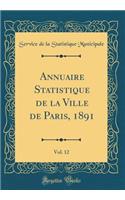 Annuaire Statistique de la Ville de Paris, 1891, Vol. 12 (Classic Reprint)