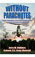 Without Parachutes: How I Survived 1,000 Attack Helicopter Combat Missions in Vietnam