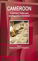 Cameroon Investment, Trade Laws and Regulations Handbook Volume 1 Strategic Information and Regulations