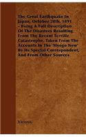 The Great Earthquake In Japan, October 28th, 1891 - Being A Full Description Of The Disasters Resulting From The Recent Terrille Catastrophe, Taken From The Accounts In The 'Hyogo New' By Its Special Correspondent, And From Other Sources: (English)