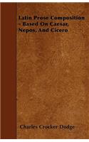 Latin Prose Composition - Based On Caesar, Nepos, And Cicero