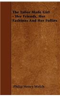The Tailor Made Girl - Her Friends, Her Fashions And Her Follies