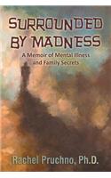 Surrounded by Madness: A Memoir of Mental Illness and Family Secrets