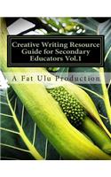 Creative Writing Resource Guide for Secondary Educators Vol.1