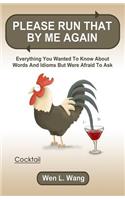 Please Run That By Me Again: Everything You Wanted to Know About Words and Idioms but Were Afraid to Ask(English)