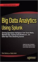 Big Data Analytics Using Splunk Deriving Operational Intelligence From Social Media, Machine Data, Existing Data Warehouses, And Other Real-Time Streaming Sources