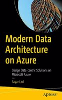 Modern Data Architecture on Azure: Design Data-Centric Solutions on Microsoft Azure