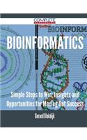 Bioinformatics - Simple Steps to Win, Insights and Opportunities for Maxing Out Success