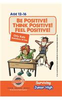 Be Positive! Think Positive! Feel Positive! Surviving Junior High: A self help guide for teens, parents & teachers